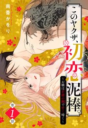 このヤクザ、初恋泥棒。 ～お嬢は若頭の腕で甘く啼く～