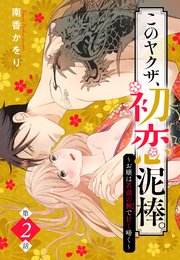 このヤクザ、初恋泥棒。～お嬢は若頭の腕で甘く啼く～【単話売】 2話