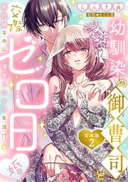 幼馴染の御曹司と交際ゼロ日婚～契約婚なのに溺愛トロトロ生活!?～【合本版】 2巻