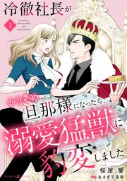 冷徹社長がかりそめ旦那様になったら、溺愛猛獣に豹変しました