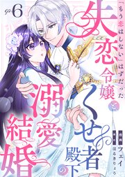 「もう恋はしない」はずだった失恋令嬢と、くせ者殿下の溺愛結婚（６）