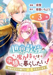 世界最強の魔力持ちは平穏に暮らしたい！ 何故か王太子殿下に執着されています 連載版