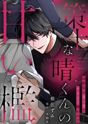 策士な晴くんの甘い檻～幼馴染の重い愛でナカまで囲われて