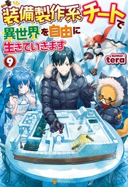 装備製作系チートで異世界を自由に生きていきます9