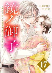 鏡ノ御子～醜いといわれる次期当主様に慕われておりました～ 17巻
