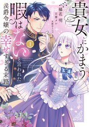 貴女にかまう暇はないと言われた侯爵令嬢の幸せすぎる末路【単行本版】
