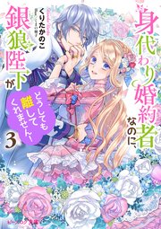 身代わり婚約者なのに、銀狼陛下がどうしても離してくれません！３【電子特典付き】