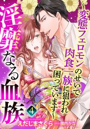 【単話売】淫靡なる血族 ～変態フェロモンのせいで肉食一族に狙われ困っています～ 4話