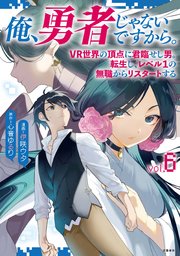 俺、勇者じゃないですから。～VR世界の頂点に君臨せし男。転生し、レベル１の無職からリスタートする～ 6