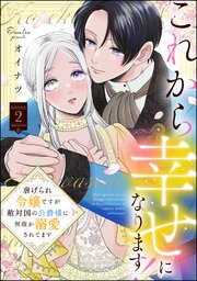 これから幸せになります！ 虐げられ令嬢ですが敵対国の公爵様に何故か溺愛されてます （2） 【かきおろし漫画付】