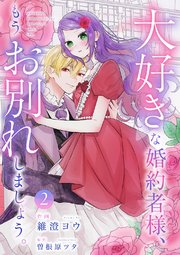 大好きな婚約者様、もうお別れしましょう。【電子単行本版／特典おまけ付き】 2巻