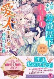 人間不信の冷徹陛下をよしよししたら「愛犬の生まれ変わり」に任命された件【イラスト付】