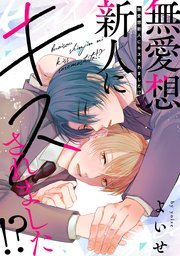 無愛想新人にキスされました！？