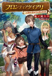 フロンティアダイアリー～元貴族の異世界辺境生活日記