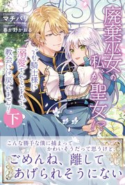 廃棄巫女の私が聖女！？ でも騎士様に溺愛されているので、教会には戻れません！【電子版特典付】下