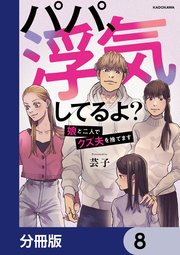 パパ、浮気してるよ？娘と二人でクズ夫を捨てます【分冊版】 8