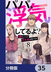 パパ、浮気してるよ？娘と二人でクズ夫を捨てます【分冊版】 35