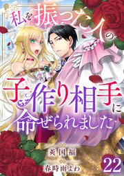 私を振った人の子作り相手に命ぜられました22