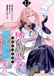 稀代の悪女、三度目の人生で【無才無能】を楽しむ【分冊版】 12