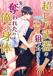 超レア武器を狙っただけなのに先に奪われたのは俺の身体でした【タテヨミ】