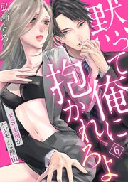 【ラブパルフェ】黙って俺に抱かれろよ～ドS上司がケダモノな理由～ 6
