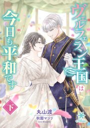 ヴェルフェラン王国は今日も平和です【シーモア限定特典SS付】（下）