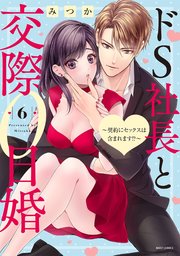 ドS社長と交際0日婚 ～契約にセックスは含まれます!?～ 6 【電子限定おまけマンガ付き】