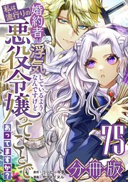 婚約者が浮気しているようなんですけど私は流行りの悪役令嬢ってことであってますか？【分冊版】75