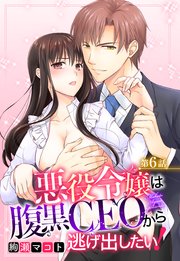 悪役令嬢は腹黒CEOから逃げ出したい！ 6話 【単話売】