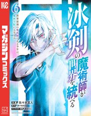 冰剣の魔術師が世界を統べる 世界最強の魔術師である少年は、魔術学院に入学する（6）