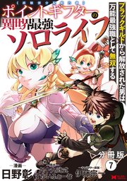 ポイントギフター《経験値分配能力者》の異世界最強ソロライフ～ブラックギルドから解放された男は万能最強職として無双する～（コミック） 分冊版 7巻