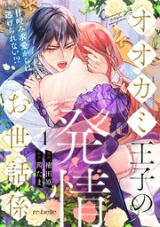 オオカミ王子の発情お世話係～甘咬み求愛からは逃げられない!?～（4）