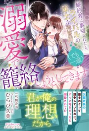 婚約者に裏切られたら、ライバルの策士な御曹司（でも一途）が溺愛で籠絡しようとしてきます