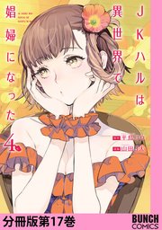 JKハルは異世界で娼婦になった 分冊版第17巻