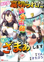 婚約者に裏切られた錬金術師は、独立して『ざまぁ』します コミック版 （分冊版） 【第19話】