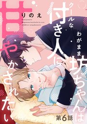 わがまま坊ちゃんはクールな付き人に甘やかされたい 分冊版 6巻