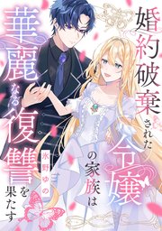 婚約破棄された令嬢の家族は華麗なる復讐を果たす: 3