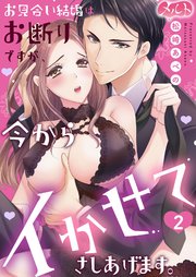 お見合い結婚はお断りですが、今からイかせてさしあげます。 2