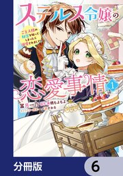 ステルス令嬢の恋愛事情【分冊版】　6