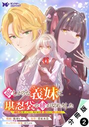 欲しがりな義妹に堪忍袋の緒が切れました　婚約者を奪ったうえに、我が家を乗っ取るなんて許しません（コミック） 分冊版 ： 2