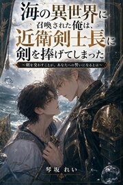 海の異世界に召喚された俺は、近衛剣士長に剣を捧げてしまった