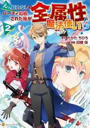 えっ、能力なしでパーティ追放された俺が全属性魔法使い！？2