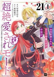 【単話版】99回断罪されたループ令嬢ですが今世は「超絶愛されモード」ですって！？ ～真の力に目覚めて始まる100回目の人生～ 第21話（1）