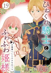 ひねくれ騎士とふわふわ姫様　古城暮らしと小さなおうち【分冊版】 19