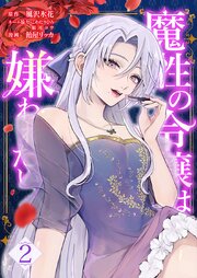 魔性の令嬢は嫌われたい～次期公爵様からの溺愛には騙されません～【単行本版】
