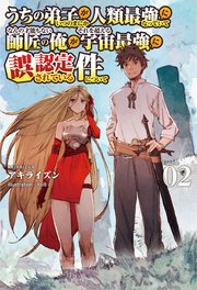 うちの弟子がいつのまにか人類最強になっていて、なんの才能もない師匠の俺が、それを超える宇宙最強に誤認定されている件について(サーガフォレスト)2