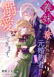 義妹にすべてを奪われたのに元婚約者（上司）が溺愛してきます。（3）