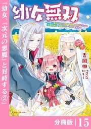 幼女無双 ～仲間に裏切られた召喚師、魔族の幼女になって【英霊召喚】で溺愛スローライフを送る～【分冊版】（ポルカコミックス）15