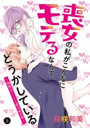 喪女の私がこんなにモテるなんてどうかしている～俺様エリートと愛の秘め事～ 5