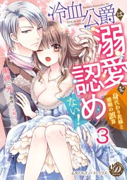 冷血公爵は溺愛を認めない！～身代わり花嫁と婚姻の誤算～【分冊版】3